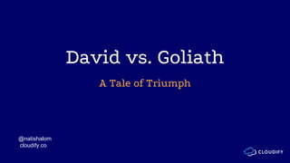David vs. Goliath
A Tale of Triumph
@natishalom
cloudify.co
 