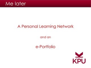 me now
me later • closer to my dreams and goals
• lifelong learner with a rich e portfolio
my artifacts
writing
speaking
m...