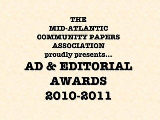 THE MID-ATLANTIC COMMUNITY PAPERS ASSOCIATION proudly presents… AD & EDITORIAL AWARDS 2010-2011 