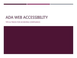 ADA WEB ACCESSIBILITY
TIPS & TRICKS FOR ACHIEVING COMPLIANCE
 