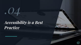 .04
Accessibility is a Best
Practice
 