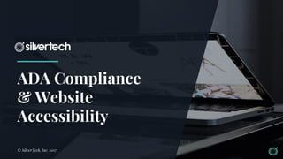 ADA Compliance
& Website
Accessibility
© SilverTech, Inc. 2017
 