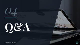 Q&A
© SilverTech, Inc. 2017
04
 