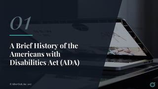 A Brief History of the
Americans with
Disabilities Act (ADA)
© SilverTech, Inc. 2017
01
 