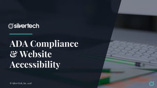 ADA Compliance
& Website
Accessibility
© SilverTech, Inc. 2018
 