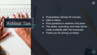 Webinar Tips
● Presentation will last 30 minutes
● Q&A to follow
● Post questions in webinar chat pane
● The slides, recording, and tools will be
made available after the broadcast.
● Thank you for joining us today!
 
