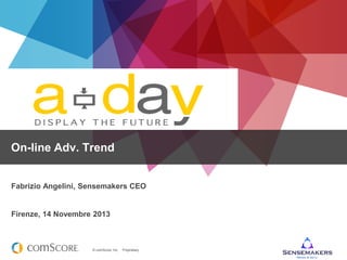 On-line Adv. Trend

Fabrizio Angelini, Sensemakers CEO

Firenze, 14 Novembre 2013

© comScore, Inc.

Proprietary.

 