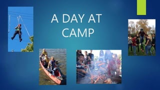A DAY AT 
CAMP 
 