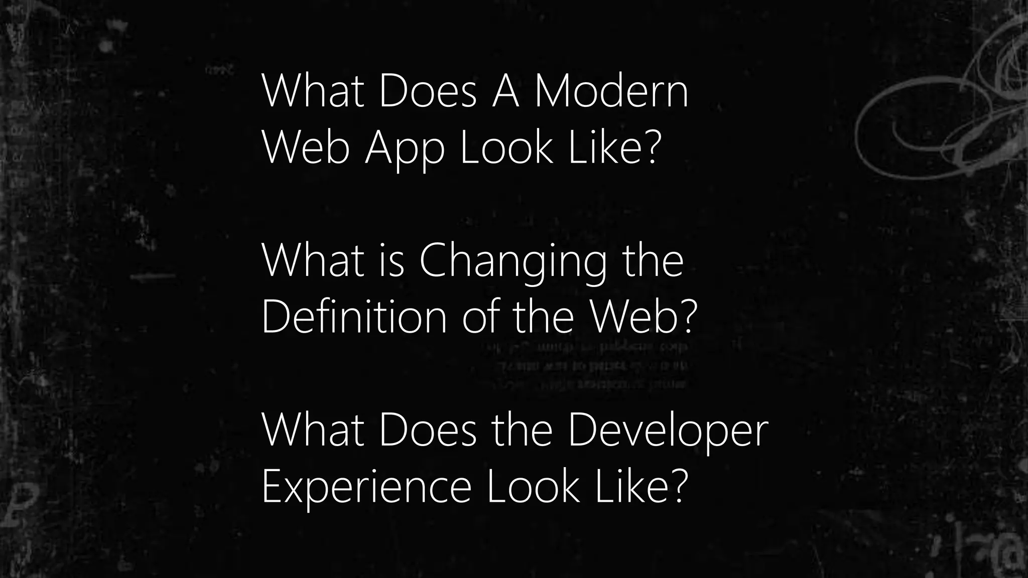 What Does A Modern
Web App Look Like?
What is Changing the
Definition of the Web?
What Does the Developer
Experience Look Like?
 
