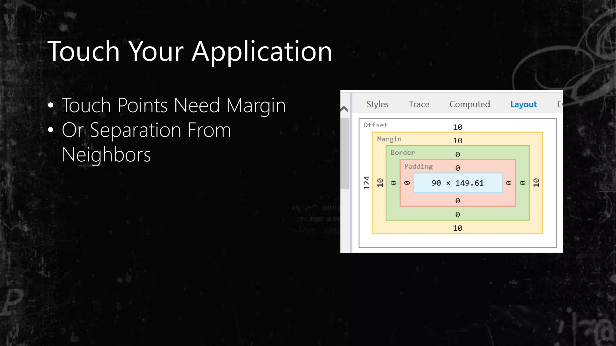 Touch Your Application
• Touch Points Need Margin
• Or Separation From
Neighbors
 