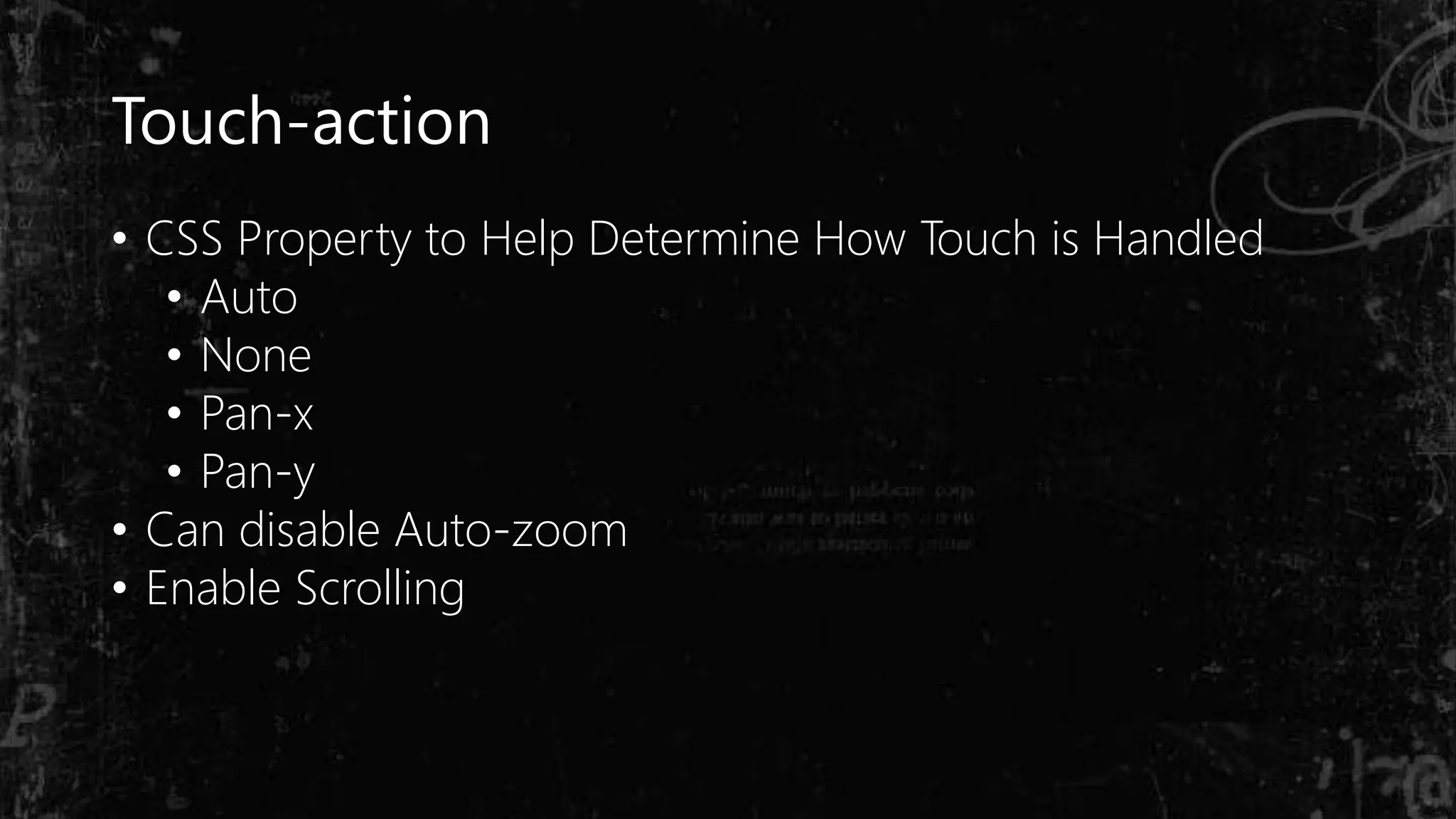 Touch-action
• CSS Property to Help Determine How Touch is Handled
• Auto
• None
• Pan-x
• Pan-y
• Can disable Auto-zoom
• Enable Scrolling
 