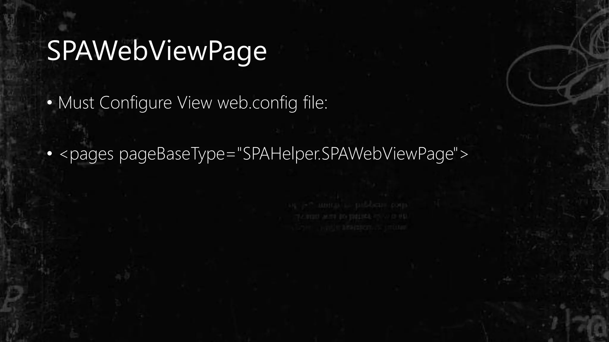 SPAWebViewPage
• Must Configure View web.config file:
• <pages pageBaseType="SPAHelper.SPAWebViewPage">
 