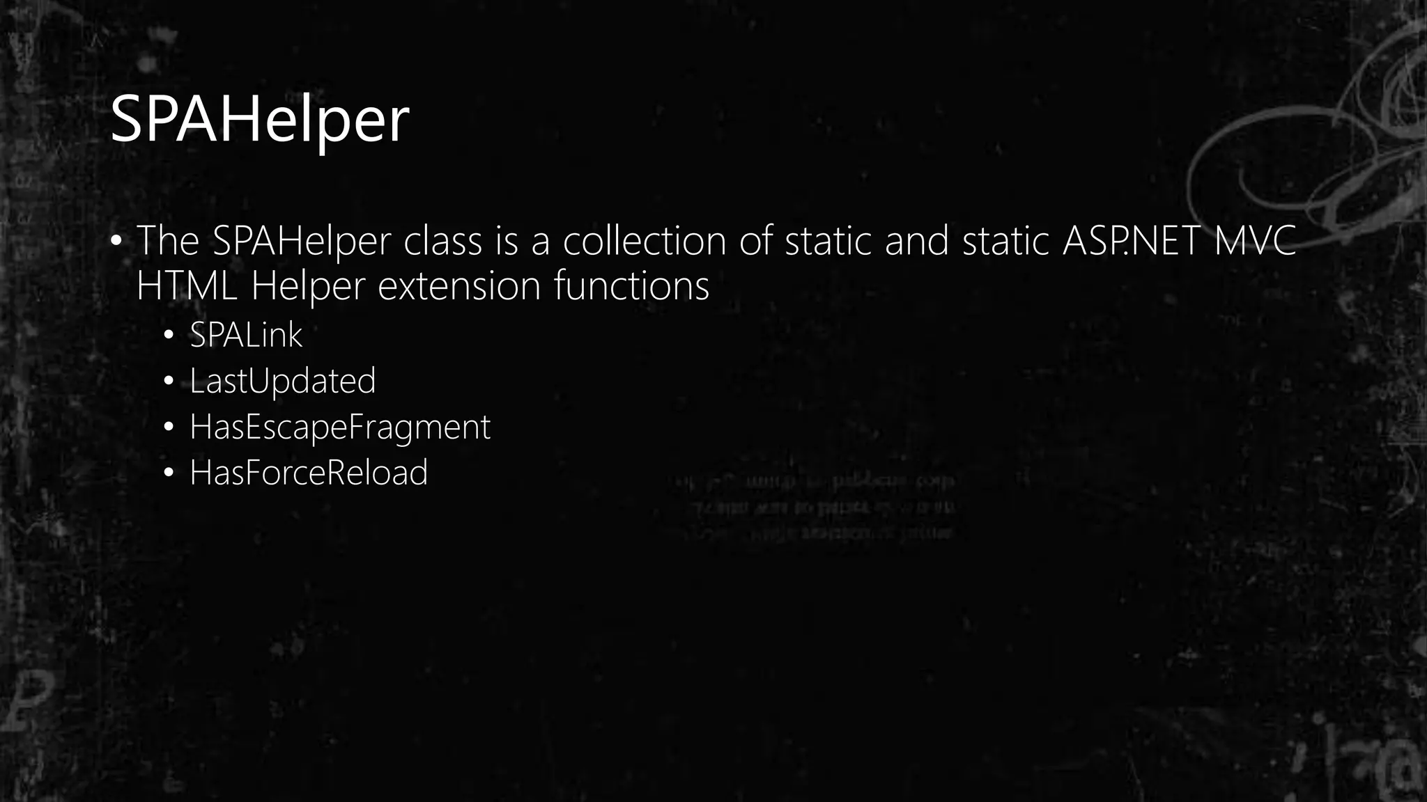 SPAHelper
• The SPAHelper class is a collection of static and static ASP.NET MVC
HTML Helper extension functions
• SPALink
• LastUpdated
• HasEscapeFragment
• HasForceReload
 