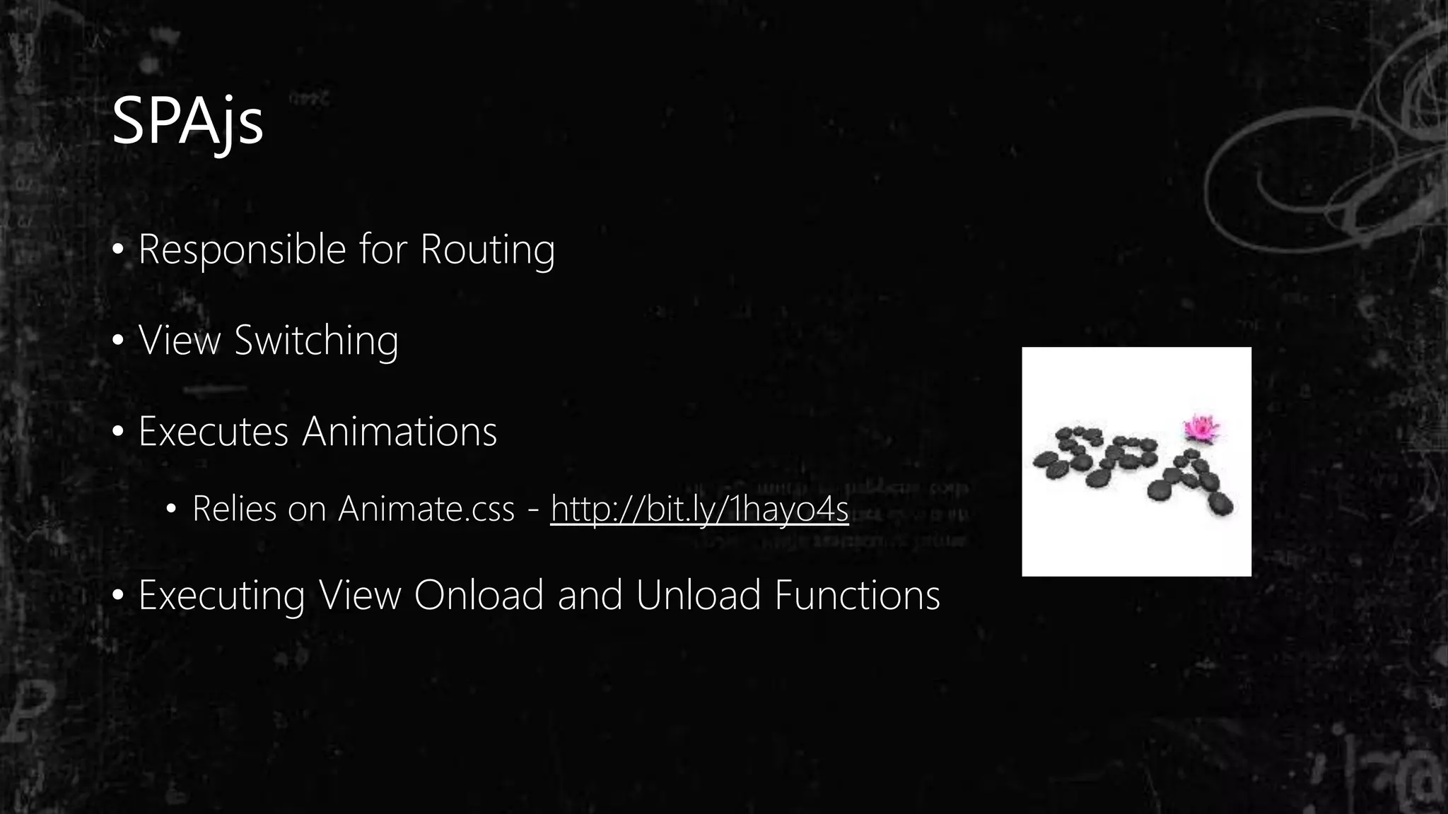 SPAjs
• Responsible for Routing
• View Switching
• Executes Animations
• Relies on Animate.css - http://bit.ly/1hayo4s
• Executing View Onload and Unload Functions
 