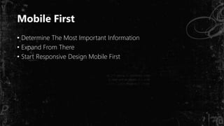 Mobile First
• Determine The Most Important Information
• Expand From There
• Start Responsive Design Mobile First
 
