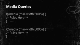 Media Queries
@media (min-width:600px) {
/* Rules Here */
}
@media (min-width:800px) {
/* Rules Here */
}
 