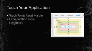Touch Your Application
• Touch Points Need Margin
• Or Separation From
Neighbors
 