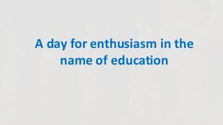 A day for enthusiasm in the
name of education
 