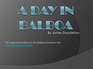 By James Shackleton
For more information on the Balboa Funzone visit :
thebalboafunzone.com
 