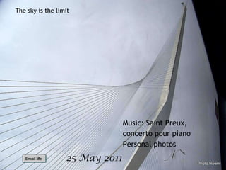 25 May 2011 The sky is the limit Music: Saint Preux, concerto pour piano Personal photos 