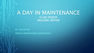 A DAY IN MAINTENANCE
FLUID POWER
WELDING REPAIR
MT. BACHELOR
VEHICLE MAINTENANCE DEPARTMENT
 