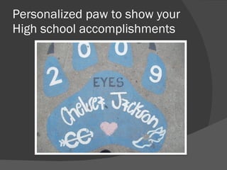 Personalized paw to show your High school accomplishments