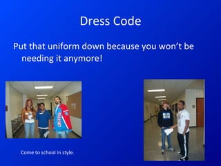 Dress Code <ul><li>Put that uniform down because you won’t be needing it anymore! </li></ul>Come to school in style. 