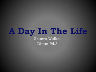 A Day In The Life Geneva Walker Dimm Pd.3  