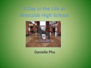 A Day in the Life at Westside High School  Danielle Phu 
