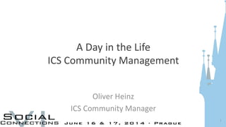 A Day in the Life
ICS Community Management
Oliver Heinz
ICS Community Manager
1
 