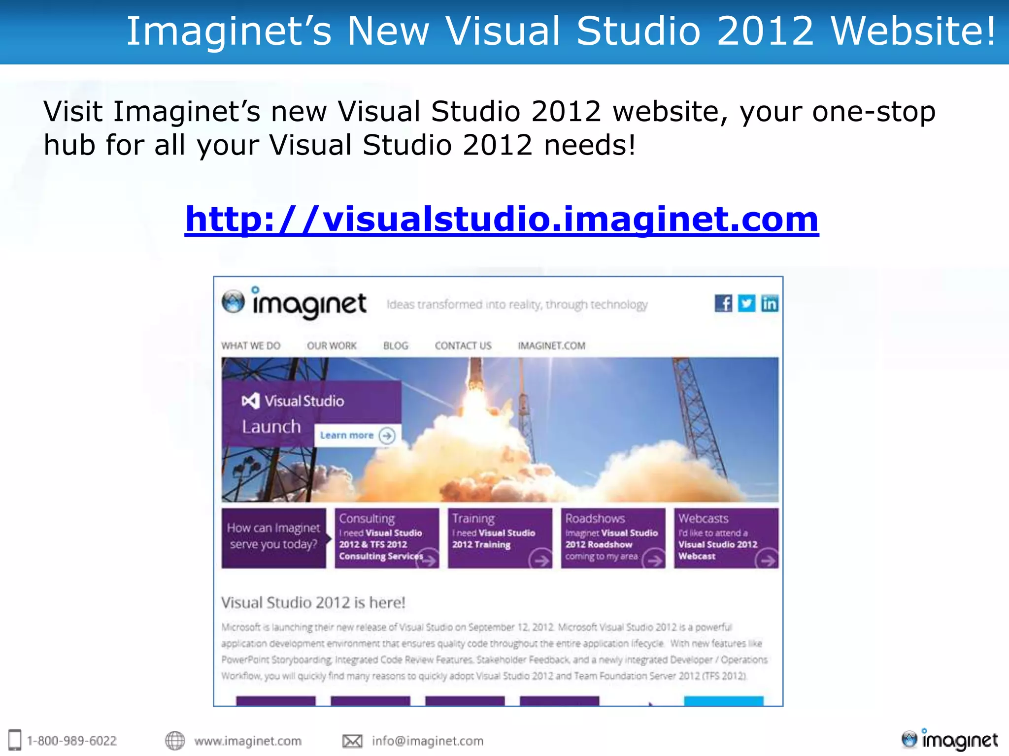 Imaginet‟s New Visual Studio 2012 Website!
Visit Imaginet‟s new Visual Studio 2012 website, your one-stop
hub for all your Visual Studio 2012 needs!

         http://visualstudio.imaginet.com
 