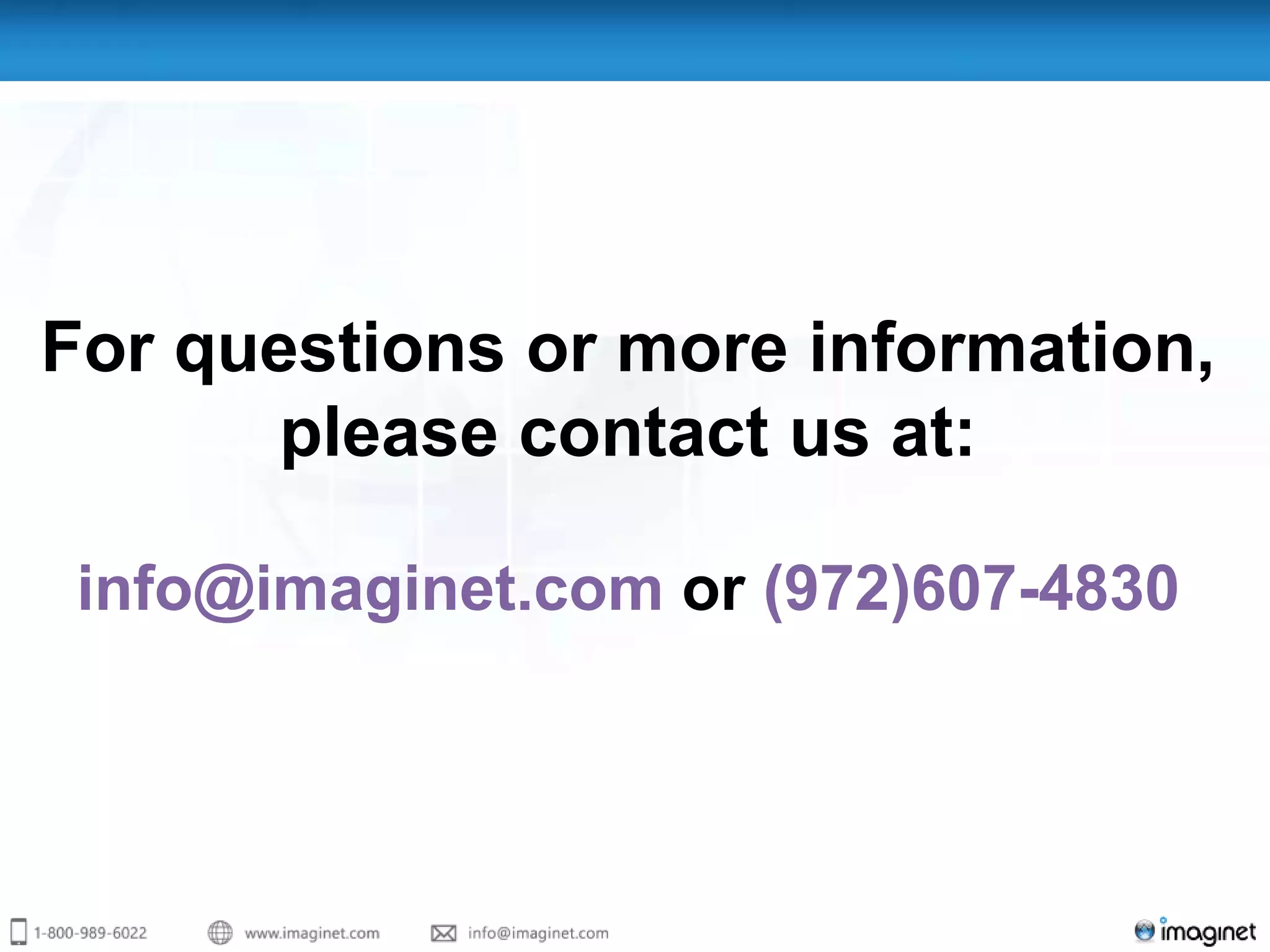 For questions or more information,
       please contact us at:

 info@imaginet.com or (972)607-4830
 