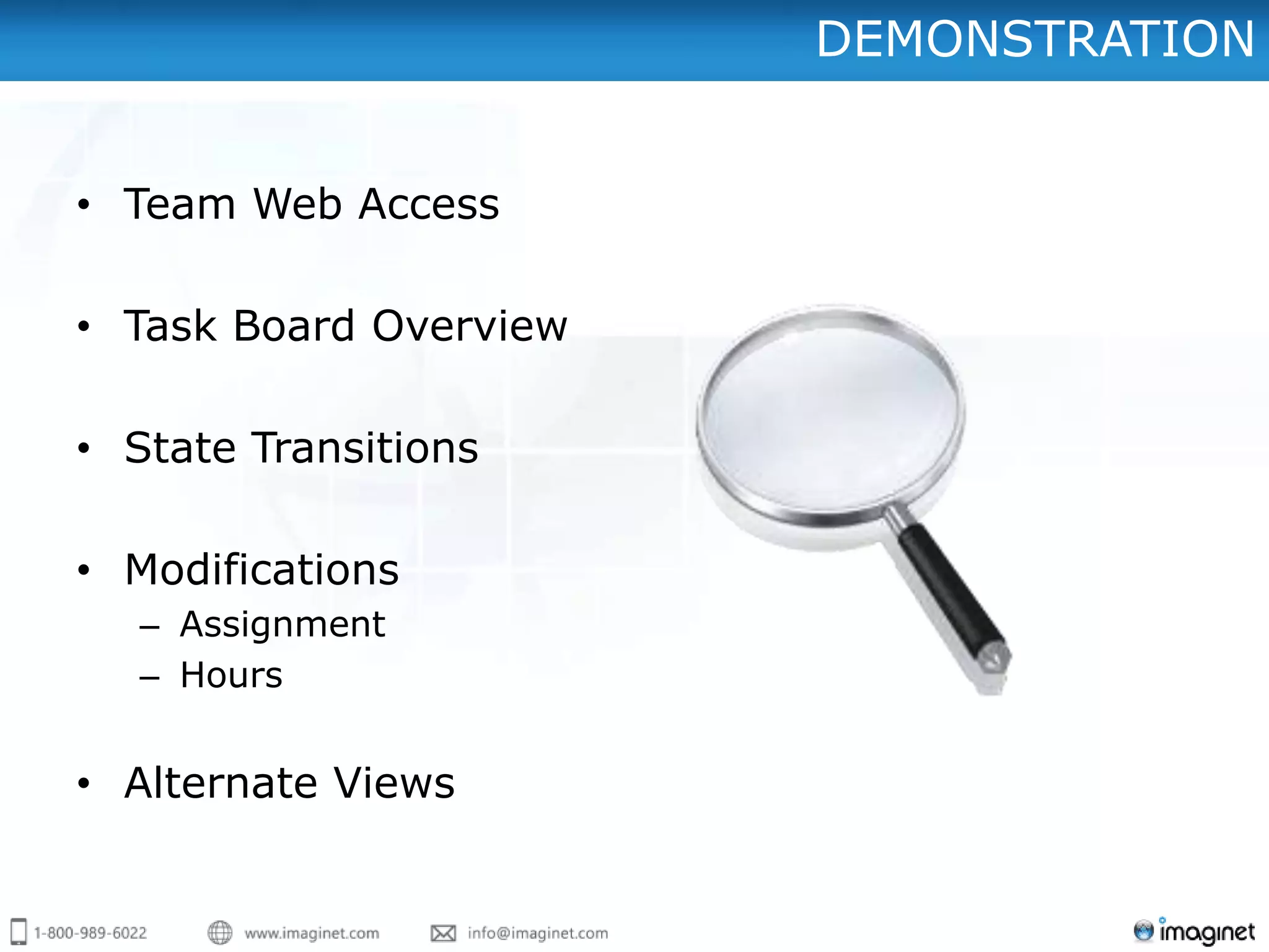 DEMONSTRATION


• Team Web Access

• Task Board Overview

• State Transitions

• Modifications
  – Assignment
  – Hours


• Alternate Views
 