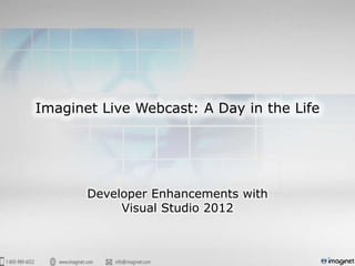 Imaginet Live Webcast: A Day in the Life




       Developer Enhancements with
            Visual Studio 2012
 