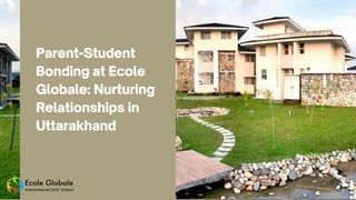 Parent-Student
Bonding at Ecole
Globale: Nurturing
Relationships in
Uttarakhand
 