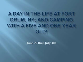 A Day in the Life at Fort Drum, NY; and Camping with a five and one year old! June 29 thru July 4th 