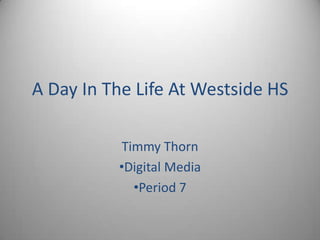 A Day In The Life At Westside HS Timmy Thorn ,[object Object]
