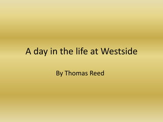 A day in the life at Westside

       By Thomas Reed
 