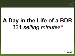 1




A Day in the Life of a BDR
   321 selling minutes*



                       *   YMMV
 