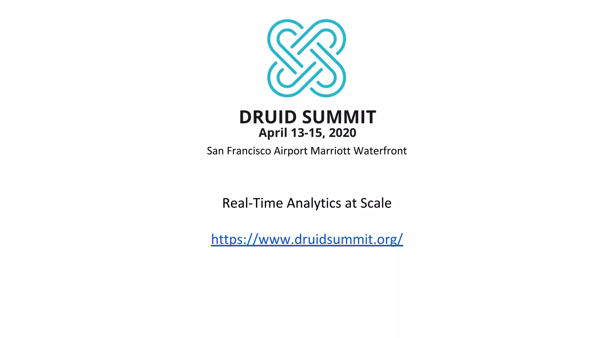 San Francisco Airport Marriott Waterfront
Real-Time Analytics at Scale
https://www.druidsummit.org/
 