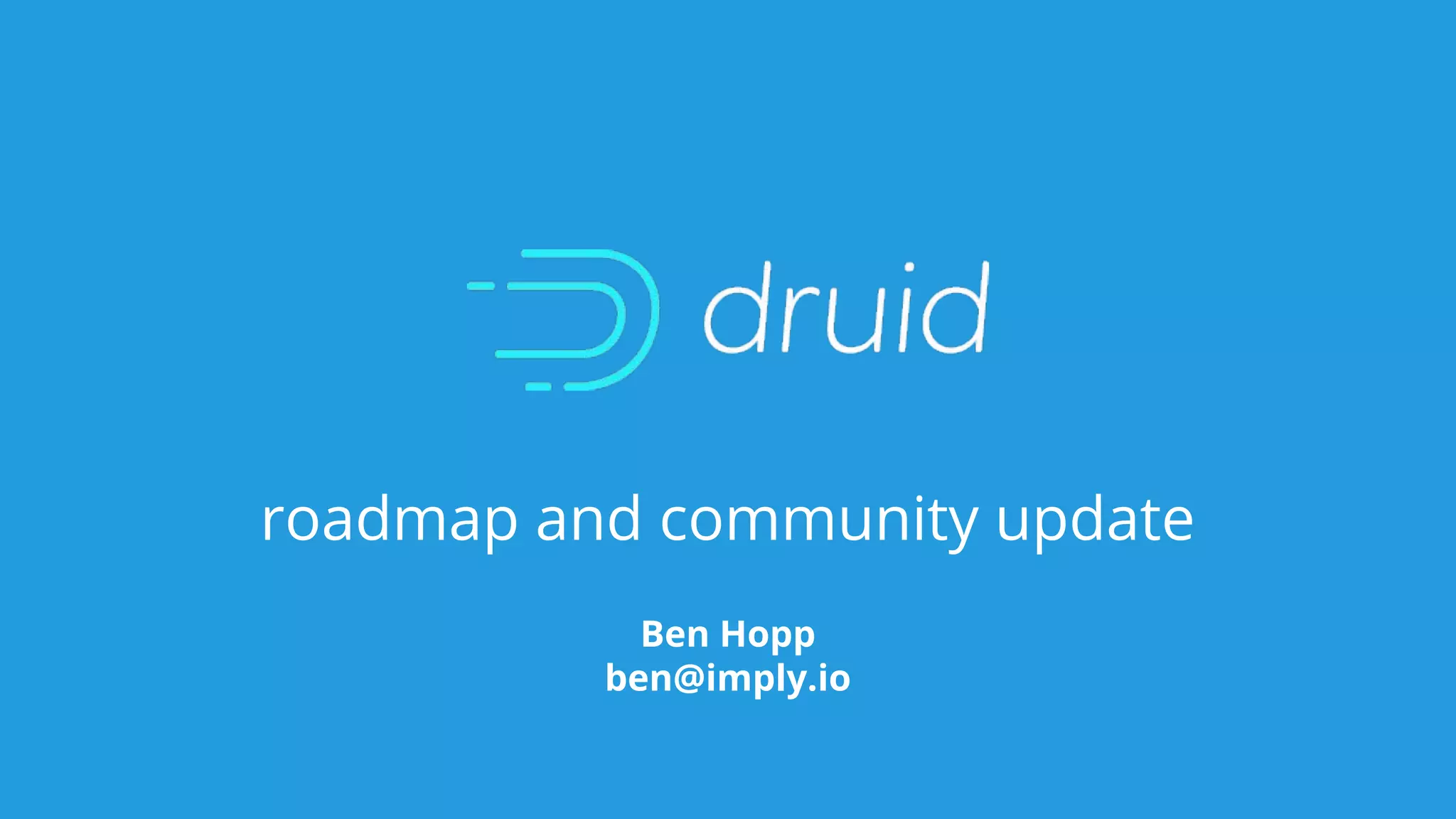 roadmap and community update
Ben Hopp
ben@imply.io
 