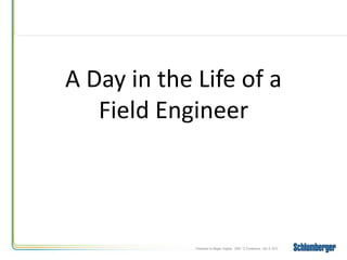 Presented by Megan Hughes, SWE ‘12 Conference,, Nov 8, 2012
A Day in the Life of a
Field Engineer
 
