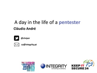 A day in the life of a pentester
@clviper
ca@integrity.pt
Cláudio André
 