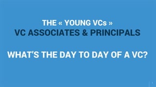 11
THE « YOUNG VCs »
VC ASSOCIATES & PRINCIPALS
WHAT’S THE DAY TO DAY OF A VC?
 