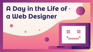 A Day in the Life of
a Web Designer
 