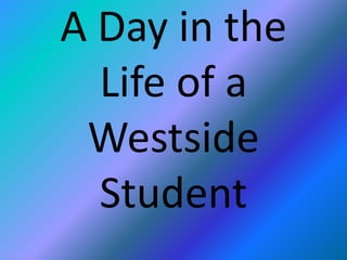A Day in the Life of a Westside Student 