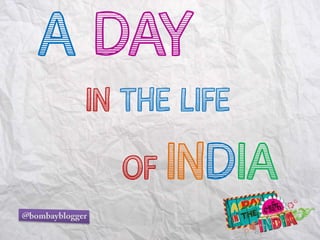   ADAY          IN THE LIFE               OF INDIA @bombayblogger 