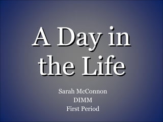 A Day in the Life Sarah McConnon DIMM First Period 