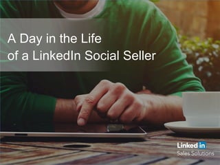 A Day in the Life
of a LinkedIn Social Seller
 