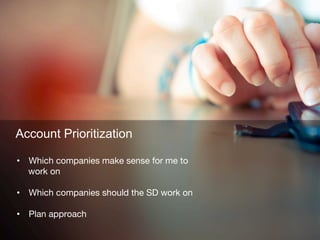 Account Prioritization
•  Which companies make sense for me to
work on

•  Which companies should the SD work on

•  Plan ...